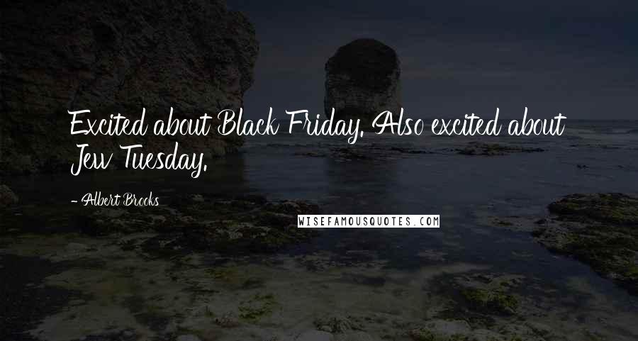 Albert Brooks quotes: Excited about Black Friday. Also excited about Jew Tuesday.