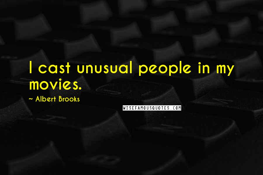 Albert Brooks quotes: I cast unusual people in my movies.