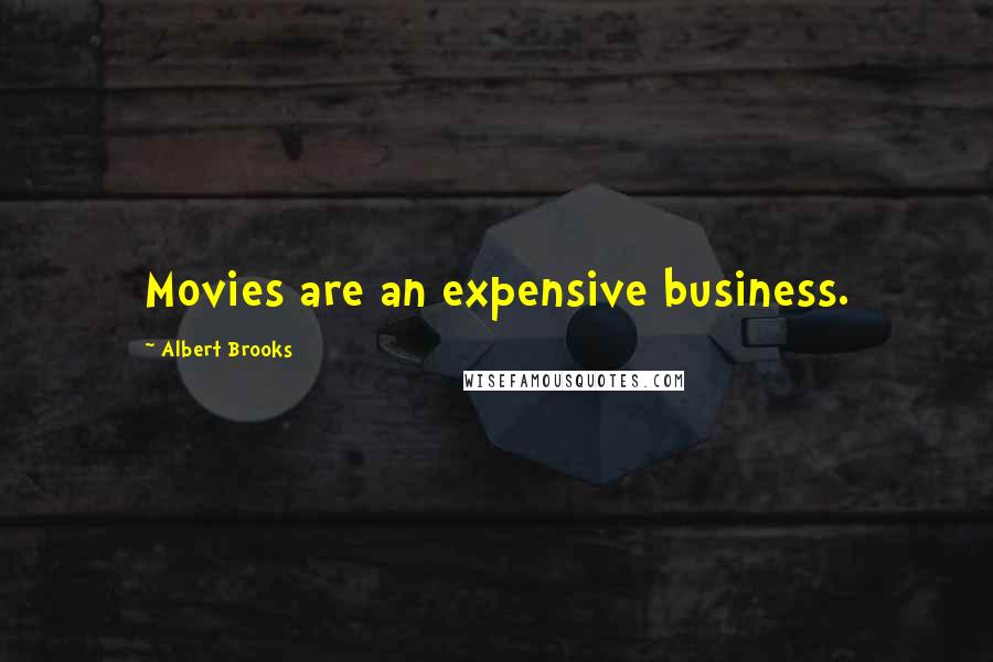 Albert Brooks quotes: Movies are an expensive business.