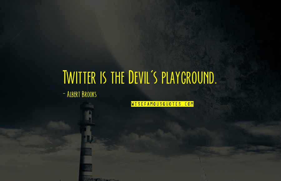 Albert Brooks Quotes By Albert Brooks: Twitter is the Devil's playground. Albert Brooks Quotes By Albert Brooks: Twitter is the Devil's playground.