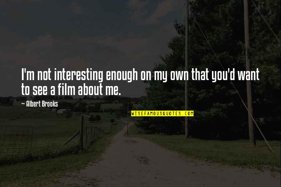 Albert Brooks Quotes By Albert Brooks: I'm not interesting enough on my own that