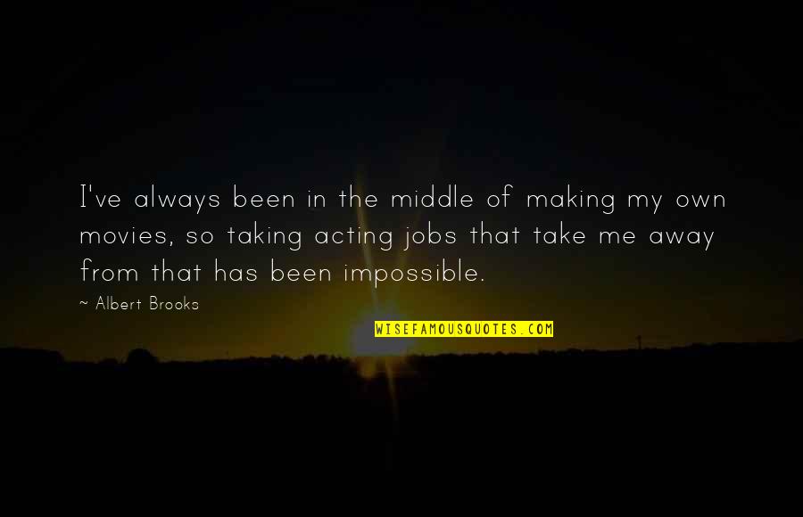 Albert Brooks Quotes By Albert Brooks: I've always been in the middle of making Albert Brooks Quotes By Albert Brooks: I've always been in the middle of making