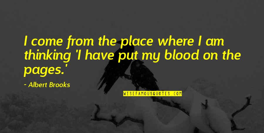 Albert Brooks Quotes By Albert Brooks: I come from the place where I am