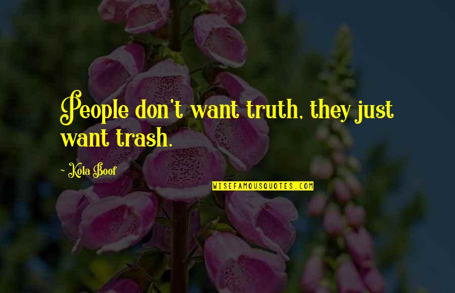 Albert Bruce Sabin Quotes By Kola Boof: People don't want truth, they just want trash.