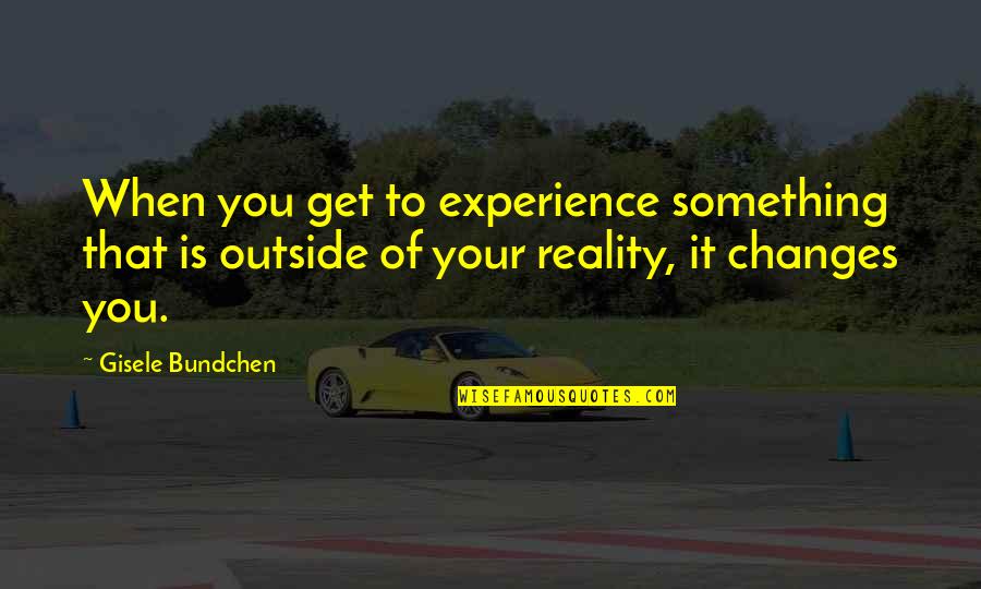 Albert Calmette Quotes By Gisele Bundchen: When you get to experience something that is Albert Calmette Quotes By Gisele Bundchen: When you get to experience something that is