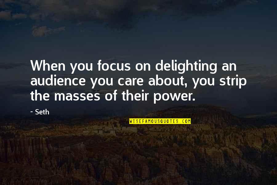 Albert Calmette Quotes By Seth: When you focus on delighting an audience you Albert Calmette Quotes By Seth: When you focus on delighting an audience you