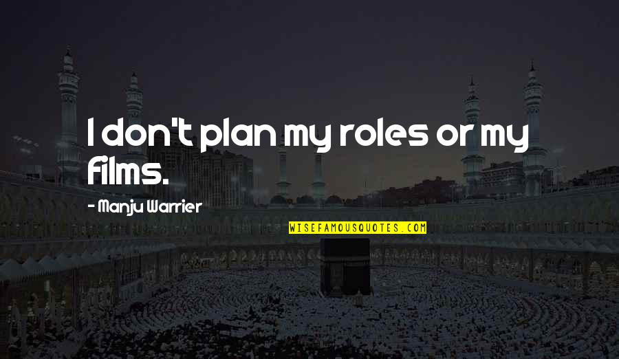 Albert Cam A Flower Quote Quotes By Manju Warrier: I don't plan my roles or my films. Albert Cam A Flower Quote Quotes By Manju Warrier: I don't plan my roles or my films.
