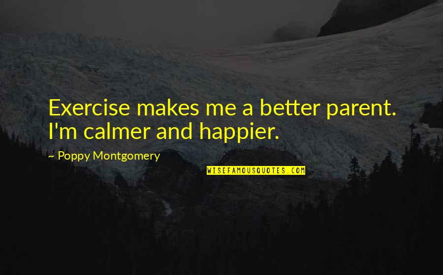 Albert Camus An Absurd Reasoning Quotes By Poppy Montgomery: Exercise makes me a better parent. I'm calmer