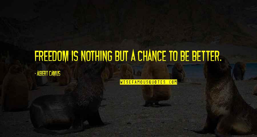 Albert Camus Freedom Quotes By Albert Camus: Freedom is nothing but a chance to be Albert Camus Freedom Quotes By Albert Camus: Freedom is nothing but a chance to be