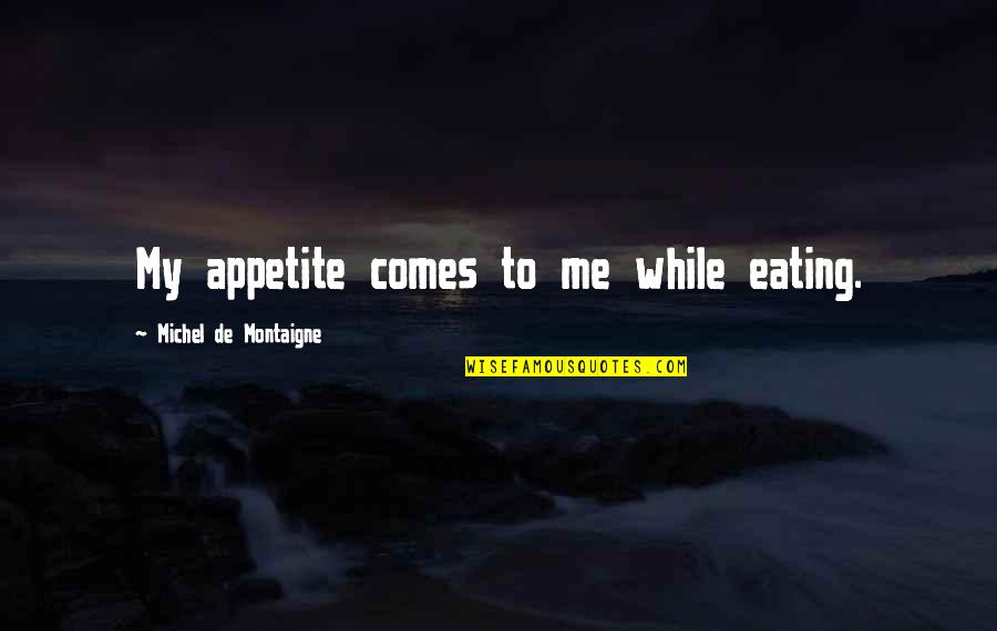 Albert Camus Happy Death Quotes By Michel De Montaigne: My appetite comes to me while eating.