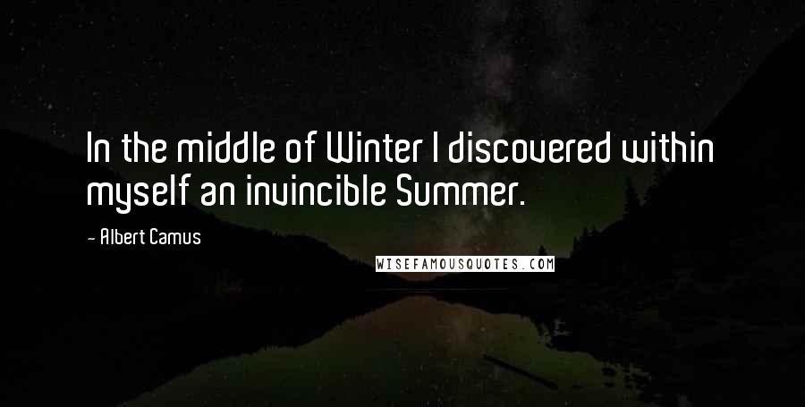 Albert Camus quotes: In the middle of Winter I discovered within myself an invincible Summer.