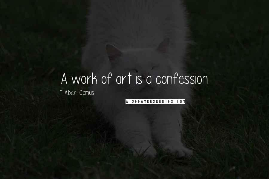 Albert Camus quotes: A work of art is a confession.