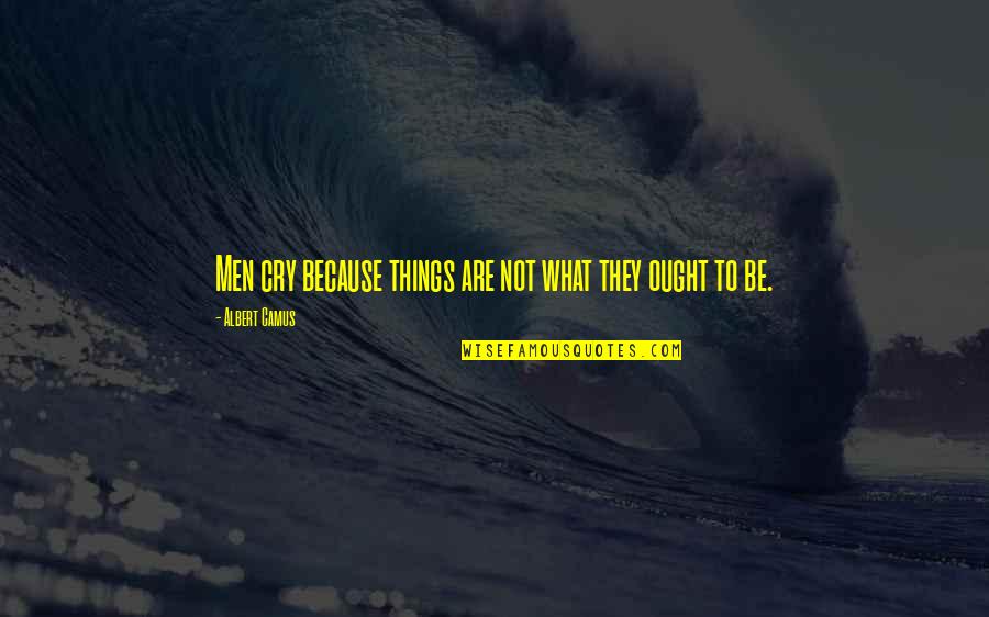 Albert Camus Quotes By Albert Camus: Men cry because things are not what they Albert Camus Quotes By Albert Camus: Men cry because things are not what they