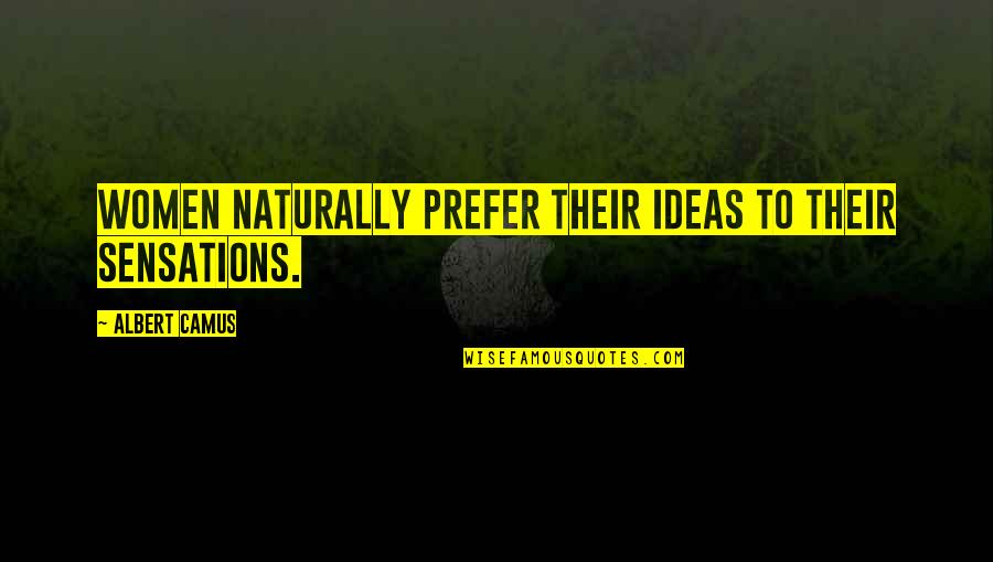 Albert Camus Quotes By Albert Camus: Women naturally prefer their ideas to their sensations. Albert Camus Quotes By Albert Camus: Women naturally prefer their ideas to their sensations.