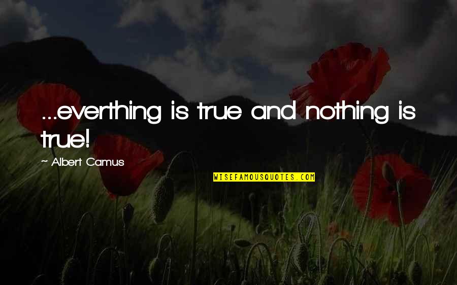 Albert Camus Quotes By Albert Camus: ...everthing is true and nothing is true! Albert Camus Quotes By Albert Camus: ...everthing is true and nothing is true!