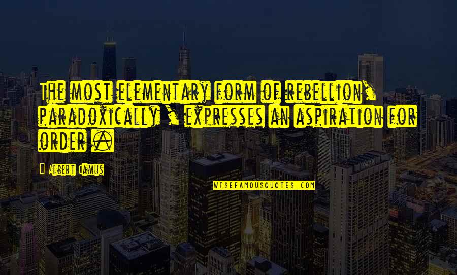 Albert Camus Rebellion Quotes By Albert Camus: The most elementary form of rebellion, paradoxically , Albert Camus Rebellion Quotes By Albert Camus: The most elementary form of rebellion, paradoxically ,