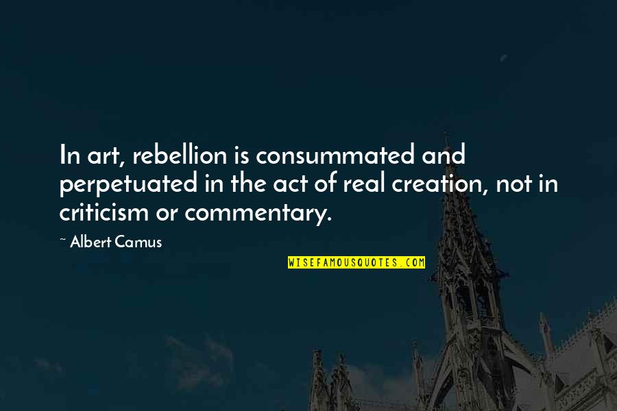 Albert Camus Rebellion Quotes By Albert Camus: In art, rebellion is consummated and perpetuated in Albert Camus Rebellion Quotes By Albert Camus: In art, rebellion is consummated and perpetuated in