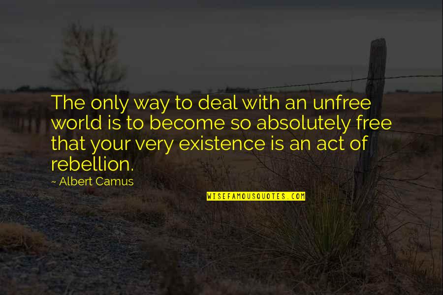 Albert Camus Rebellion Quotes By Albert Camus: The only way to deal with an unfree Albert Camus Rebellion Quotes By Albert Camus: The only way to deal with an unfree