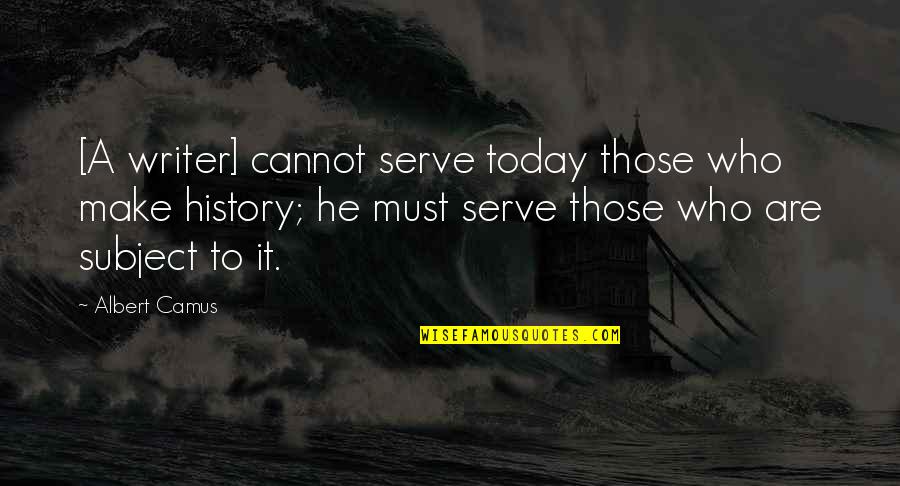 Albert Camus Rebellion Quotes By Albert Camus: [A writer] cannot serve today those who make