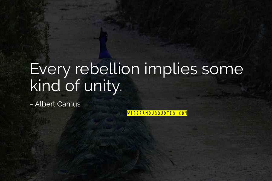 Albert Camus Rebellion Quotes By Albert Camus: Every rebellion implies some kind of unity. Albert Camus Rebellion Quotes By Albert Camus: Every rebellion implies some kind of unity.