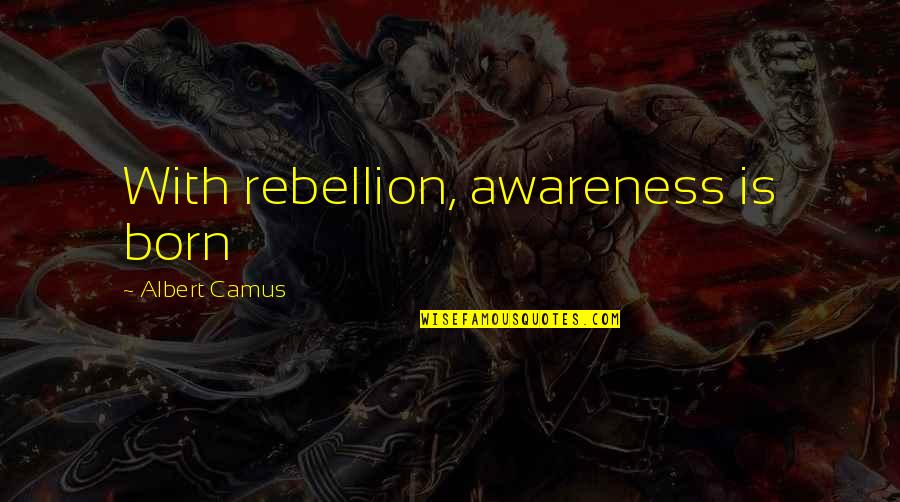 Albert Camus Rebellion Quotes By Albert Camus: With rebellion, awareness is born Albert Camus Rebellion Quotes By Albert Camus: With rebellion, awareness is born