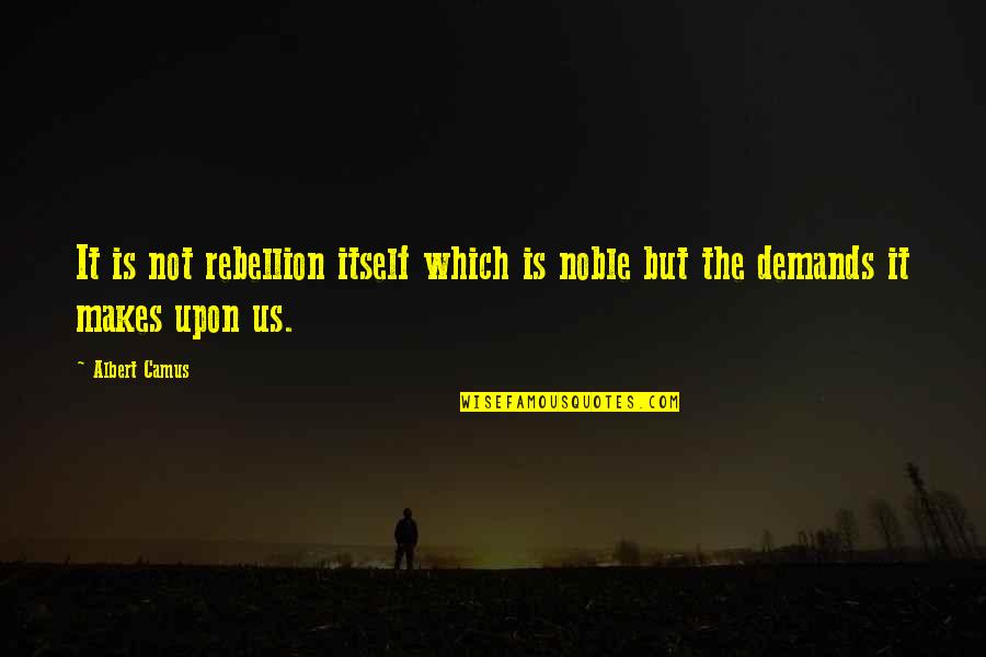 Albert Camus Rebellion Quotes By Albert Camus: It is not rebellion itself which is noble