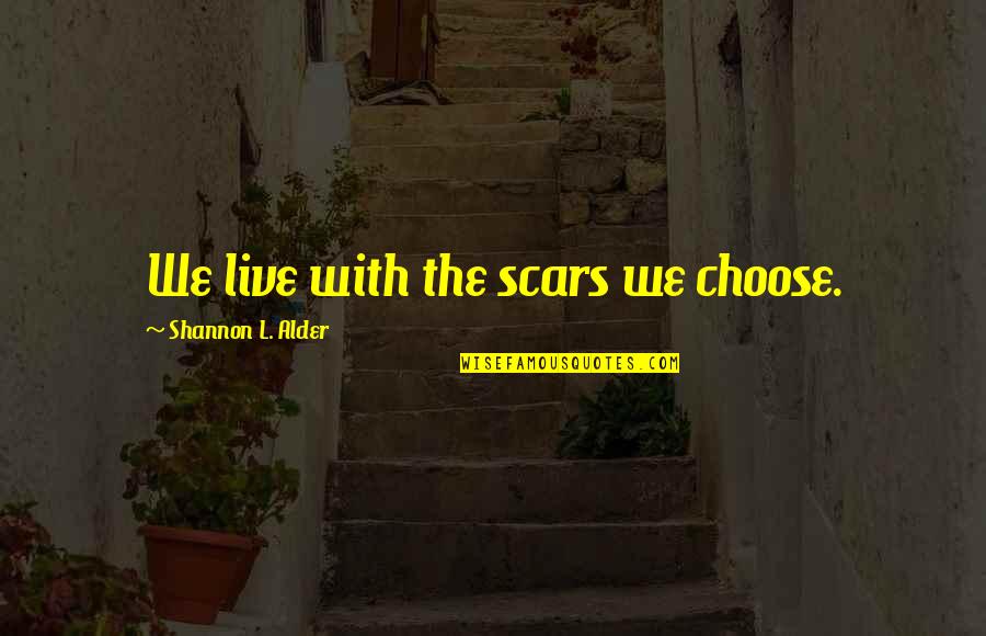 Albert Camus Rebellion Quotes By Shannon L. Alder: We live with the scars we choose. Albert Camus Rebellion Quotes By Shannon L. Alder: We live with the scars we choose.