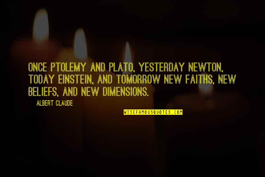 Albert Claude Quotes By Albert Claude: Once Ptolemy and Plato, yesterday Newton, today Einstein,