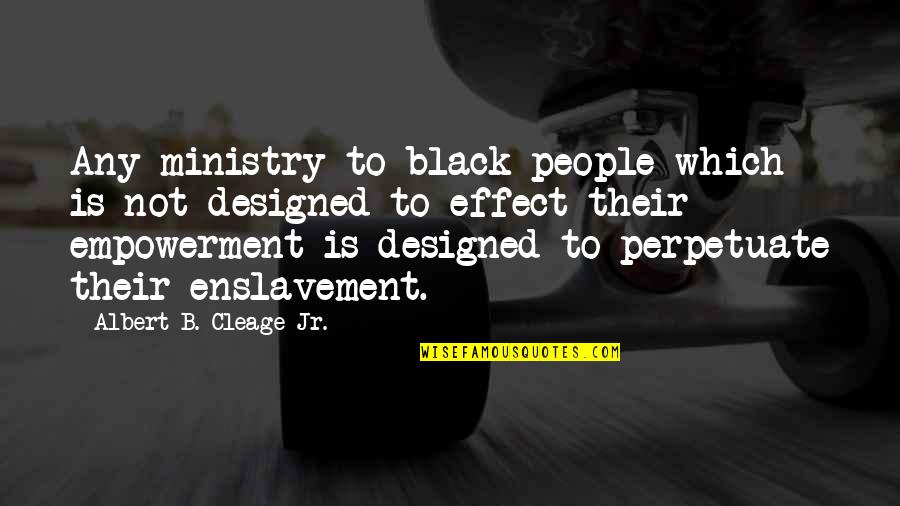 Albert Cleage Quotes By Albert B. Cleage Jr.: Any ministry to black people which is not Albert Cleage Quotes By Albert B. Cleage Jr.: Any ministry to black people which is not