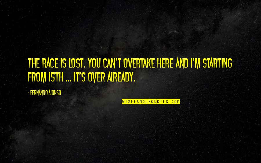 Albert Cleage Quotes By Fernando Alonso: The race is lost. You can't overtake here Albert Cleage Quotes By Fernando Alonso: The race is lost. You can't overtake here