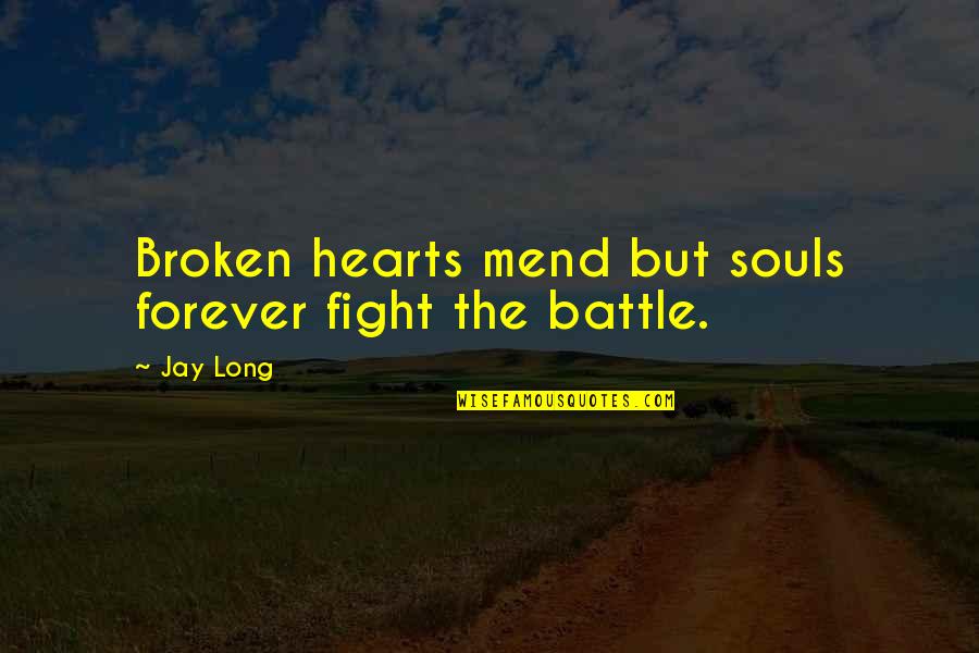 Albert Cossery Quotes By Jay Long: Broken hearts mend but souls forever fight the