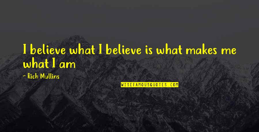 Albert De Morcerf Quotes By Rich Mullins: I believe what I believe is what makes