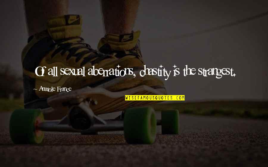 Albert Ei Quotes By Anatole France: Of all sexual aberrations, chastity is the strangest.
