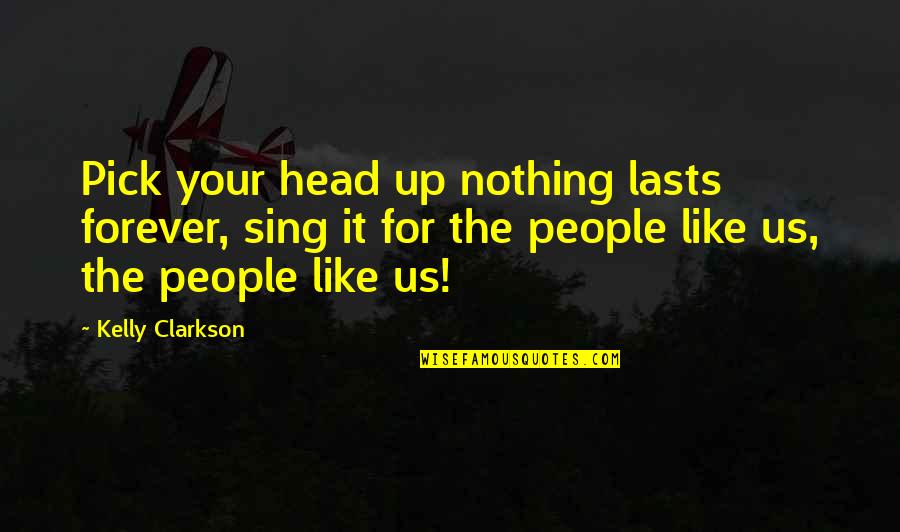 Albert Ei Quotes By Kelly Clarkson: Pick your head up nothing lasts forever, sing