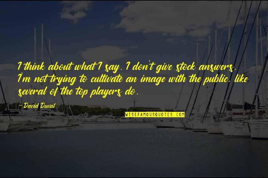 Albert Ein Quotes By David Duval: I think about what I say. I don't