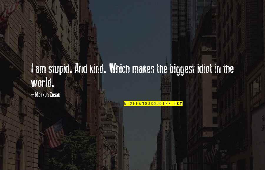 Albert Ein Quotes By Markus Zusak: I am stupid. And kind. Which makes the