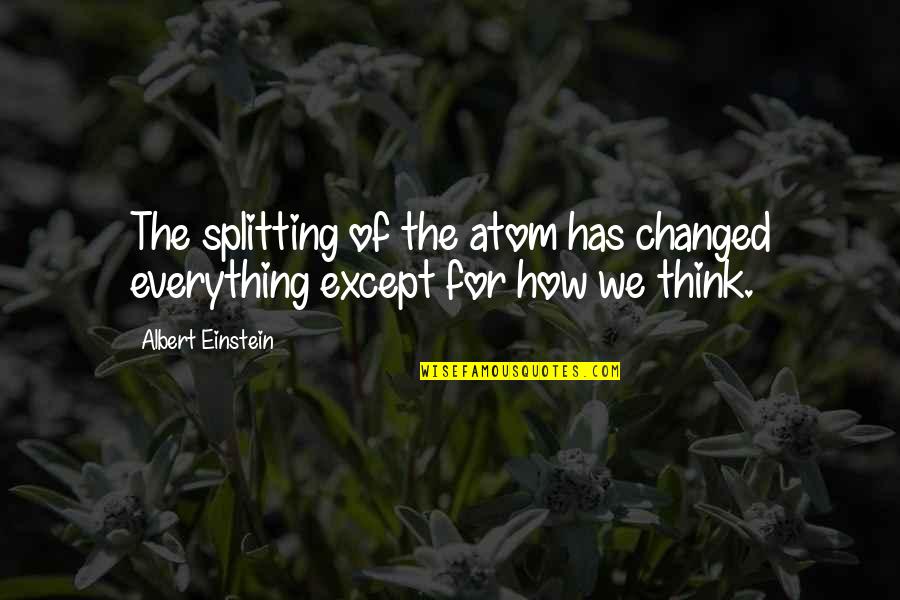 Albert Einstein Atom Quotes By Albert Einstein: The splitting of the atom has changed everything