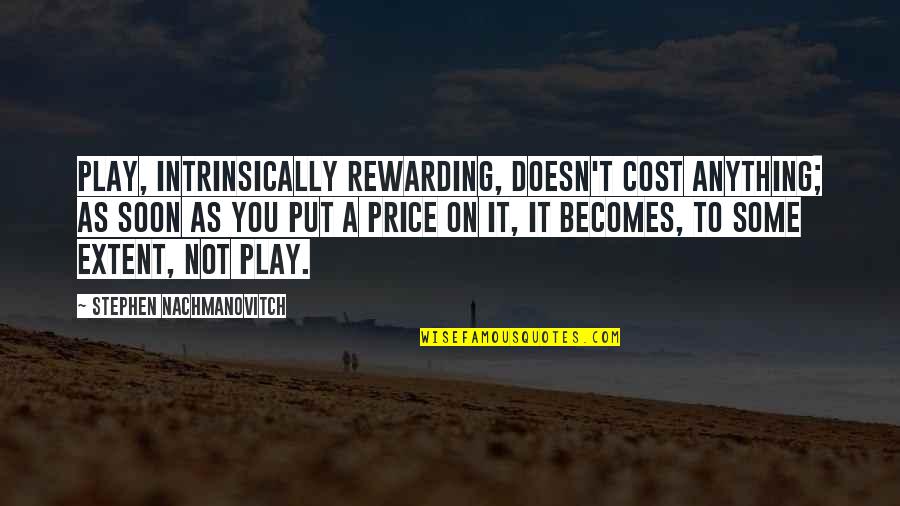 Albert Einstein Capitalism Quote Quotes By Stephen Nachmanovitch: Play, intrinsically rewarding, doesn't cost anything; as soon Albert Einstein Capitalism Quote Quotes By Stephen Nachmanovitch: Play, intrinsically rewarding, doesn't cost anything; as soon