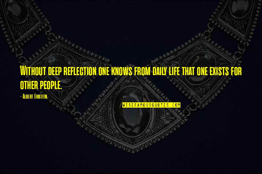 Albert Einstein From Other People Quotes By Albert Einstein: Without deep reflection one knows from daily life Albert Einstein From Other People Quotes By Albert Einstein: Without deep reflection one knows from daily life