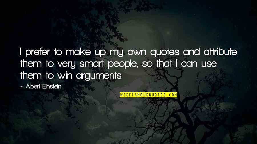 Albert Einstein From Other People Quotes By Albert Einstein: I prefer to make up my own quotes Albert Einstein From Other People Quotes By Albert Einstein: I prefer to make up my own quotes