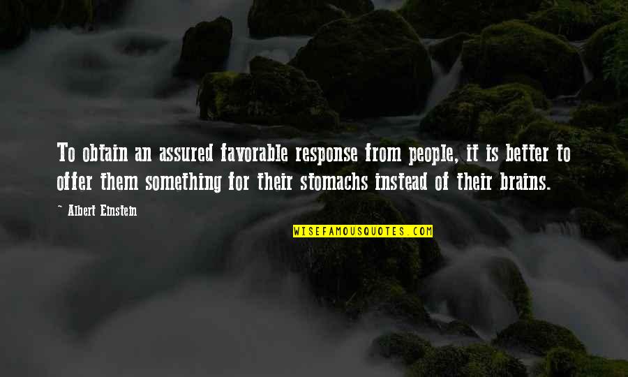 Albert Einstein From Other People Quotes By Albert Einstein: To obtain an assured favorable response from people, Albert Einstein From Other People Quotes By Albert Einstein: To obtain an assured favorable response from people,