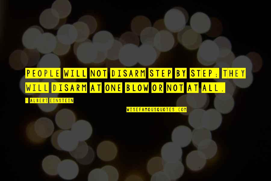 Albert Einstein From Other People Quotes By Albert Einstein: People will not disarm step by step; they