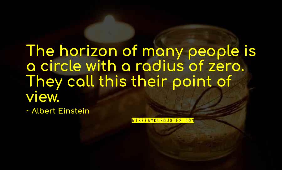 Albert Einstein From Other People Quotes By Albert Einstein: The horizon of many people is a circle Albert Einstein From Other People Quotes By Albert Einstein: The horizon of many people is a circle