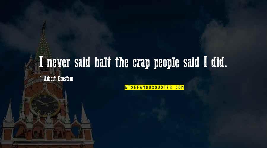 Albert Einstein From Other People Quotes By Albert Einstein: I never said half the crap people said Albert Einstein From Other People Quotes By Albert Einstein: I never said half the crap people said