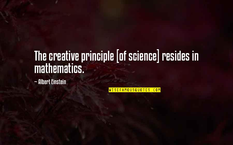 Albert Einstein Mathematics Quotes By Albert Einstein: The creative principle [of science] resides in mathematics.