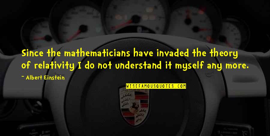 Albert Einstein Mathematics Quotes By Albert Einstein: Since the mathematicians have invaded the theory of