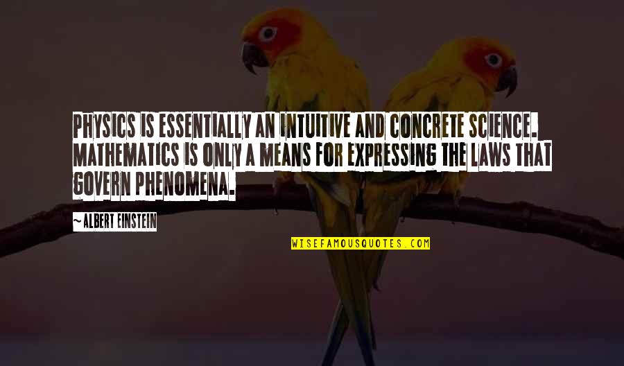 Albert Einstein Mathematics Quotes By Albert Einstein: Physics is essentially an intuitive and concrete science. Albert Einstein Mathematics Quotes By Albert Einstein: Physics is essentially an intuitive and concrete science.