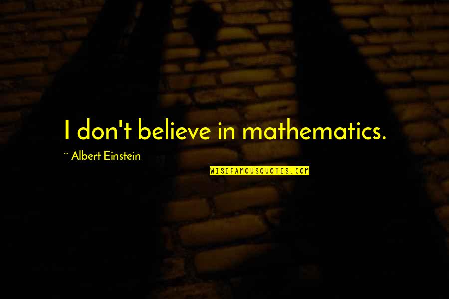 Albert Einstein Mathematics Quotes By Albert Einstein: I don't believe in mathematics.
