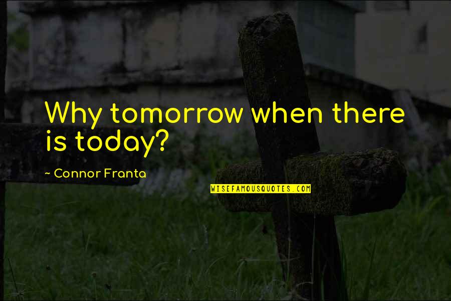 Albert Einstein Metaphysics Quotes By Connor Franta: Why tomorrow when there is today?