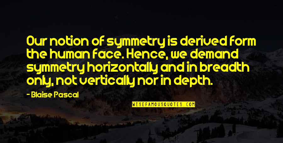 Albert Einstein Most Famous Quote Quotes By Blaise Pascal: Our notion of symmetry is derived form the Albert Einstein Most Famous Quote Quotes By Blaise Pascal: Our notion of symmetry is derived form the